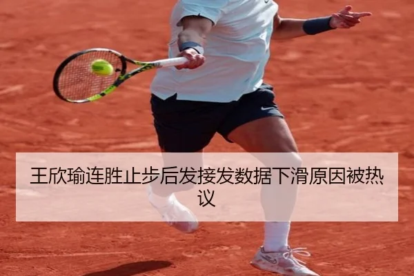 王欣瑜连胜止步后发接发数据下滑原因被热议